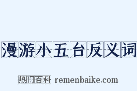 漫游小五台反义词是什么意思的图片